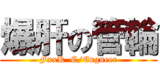 爆肝の管輪 (FxxK  C/Engneer)