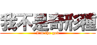 我不是奇形種 (I\'m the god)