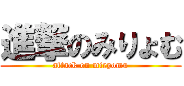 進撃のみりょむ (attack on miryomu)