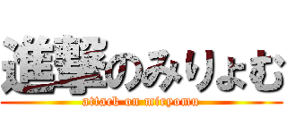 進撃のみりょむ (attack on miryomu)