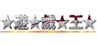 ★遊★戯★王★ (are.sakuhintigau?)