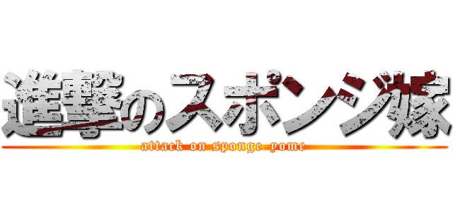 進撃のスポンジ嫁 (attack on sponge-yome)