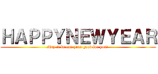 ＨＡＰＰＹＮＥＷＹＥＡＲ (May it be one year good for you! )
