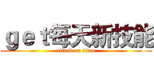 ｇｅｔ每天新技能 (attack on titan)