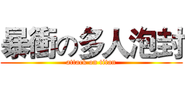 暴衝の多人泡封 (attack on titan)