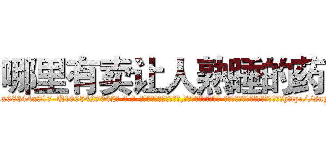 哪里有卖让人熟睡的药 (哪里有卖让人熟睡的药【电-话151x68344x817-Q1065427042元-吉-药-业】我们做的是长期生意,靠的是老客户长期支持 哪里有卖让人熟睡的药在发表了一篇http://sngk.net/JcHgow

参考消息网我们做的是长期生意,靠的是老客户长期支持也许我们早该意识到，就连鲍勃·霍斯金斯（金球奖戏剧类电影男主角 
)