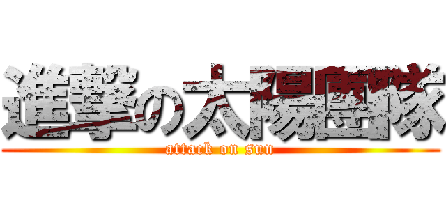 進撃の太陽團隊 (attack on sun)