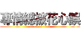 專情總被花心誤 (attack on titan)