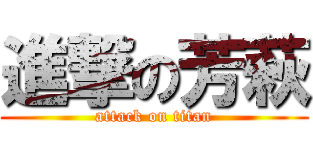 進撃の芳萩 (attack on titan)