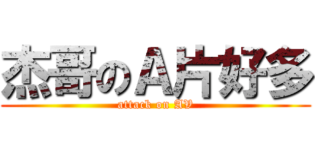 杰哥のＡ片好多 (attack on AV)
