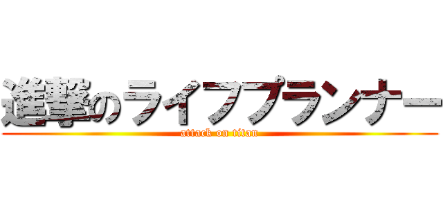 進撃のライフプランナー (attack on titan)