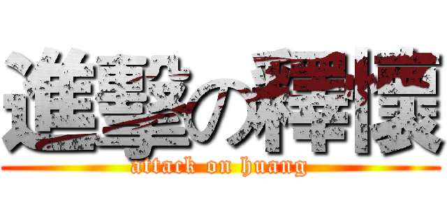 進擊の釋懷 (attack on huang)
