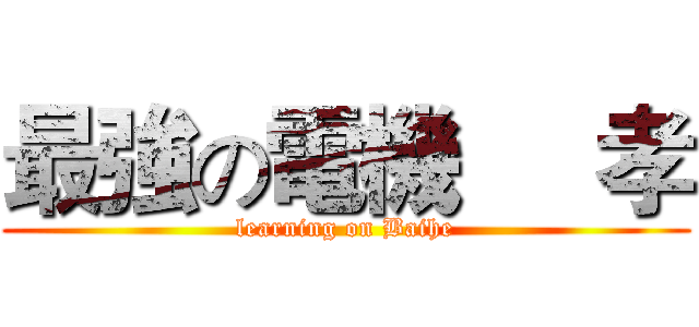 最強の電機     孝 (learning on Baihe)