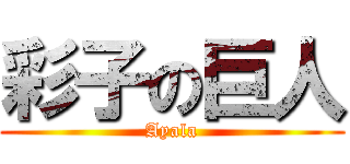 彩子の巨人 (Ayala)