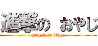 進撃の おやじ (attack on titan)