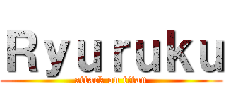 Ｒｙｕｒｕｋｕ (attack on titan)