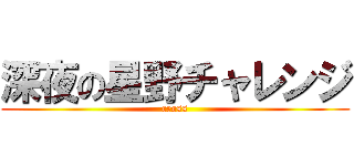 深夜の星野チャレンジ (cross)