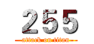 ２５５ (attack on titan)