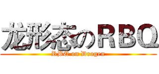 龙形态のＲＢＱ (RBQ on Drogen)