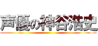 声優の神谷浩史 ()