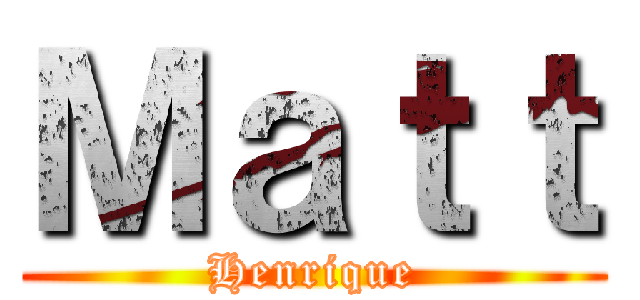 Ｍａｔｔ (Henrique)