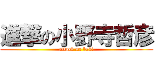 進撃の小野寺哲彦 (attack on boki)