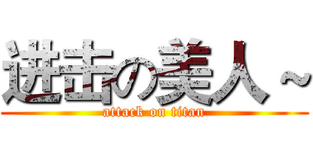 进击の美人～ (attack on titan)