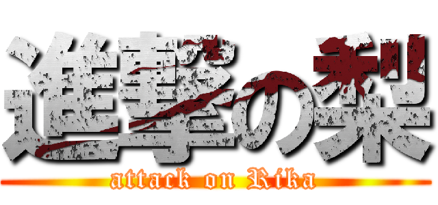 進撃の梨 (attack on Rika)
