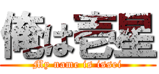 俺は壱星 (My name is issei)