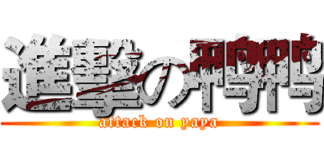 進擊の鸭鸭 (attack on yaya)