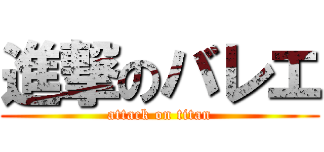 進撃のバレエ (attack on titan)