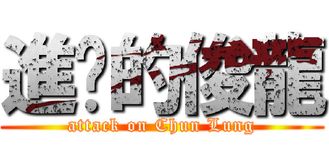 進擊的俊龍 (attack on Chun Lung)