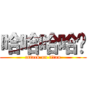 哈哈哈哈ㄏ (attack on titan)