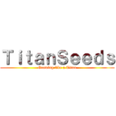 ＴｉｔａｎＳｅｅｄｓ (Growing like a Titan)