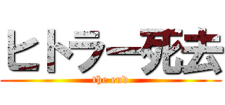 ヒトラー死去 (the end)