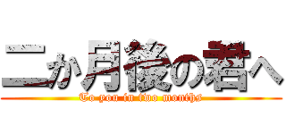 二か月後の君へ (To you in two months)