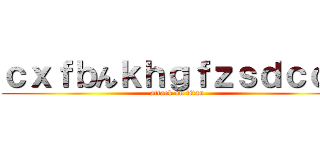 ｃｘｆｂんｋｈｇｆｚｓｄｃｃｖ (attack on titan)