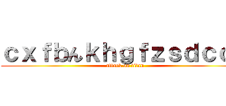 ｃｘｆｂんｋｈｇｆｚｓｄｃｃｖ (attack on titan)