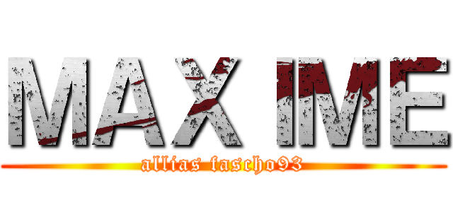 ＭＡＸＩＭＥ (allias fascho93)
