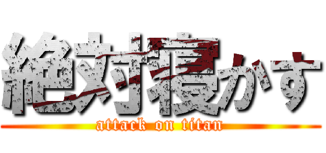絶対寝かす (attack on titan)