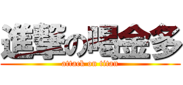 進撃の喝金多 (attack on titan)