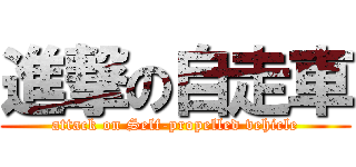 進撃の自走車 (attack on Self-propelled vehicle)