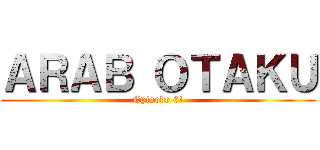 ＡＲＡＢ ＯＴＡＫＵ (Episode 6!)