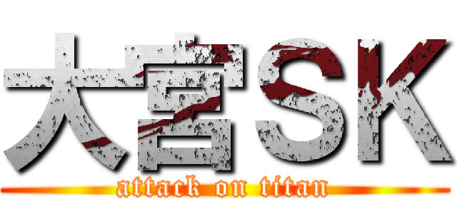 大宮ＳＫ (attack on titan)