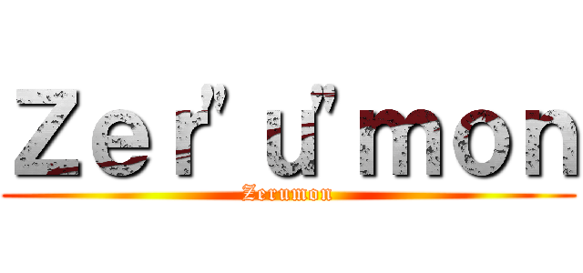 Ｚｅｒ\"ｕ\"ｍｏｎ (Zerumon)