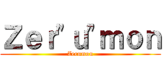 Ｚｅｒ\"ｕ\"ｍｏｎ (Zerumon)