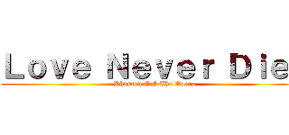 Ｌｏｖｅ Ｎｅｖｅｒ Ｄｉｅｓ (Phanton OF The Opera)