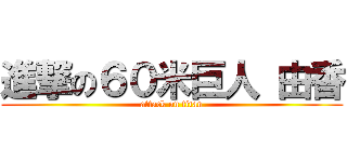 進撃の６０米巨人 由香 (attack on titan)