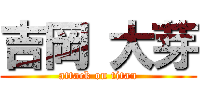 吉岡 大芽 (attack on titan)