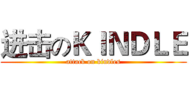 进击のＫＩＮＤＬＥ (attack on kindles)